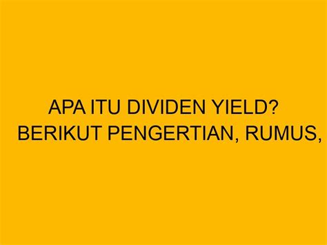 Apa Itu Dividen Yield Berikut Pengertian Rumus Dan Analisisnya