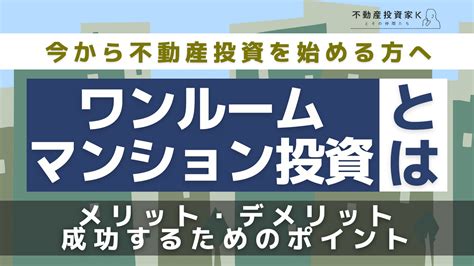 ワンルームマンション投資のメリット・デメリットとは？リスクと対処法、失敗しないためのポイント｜不動産投資家k