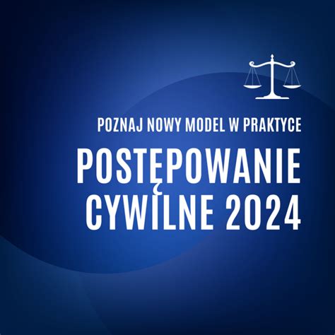 Kurs Postępowanie cywilne 2024 poznaj nowy model w praktyce