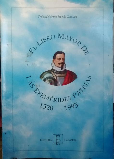 El libro mayor de las efemerides patrias 1520 1995 by Calderón Ruíz