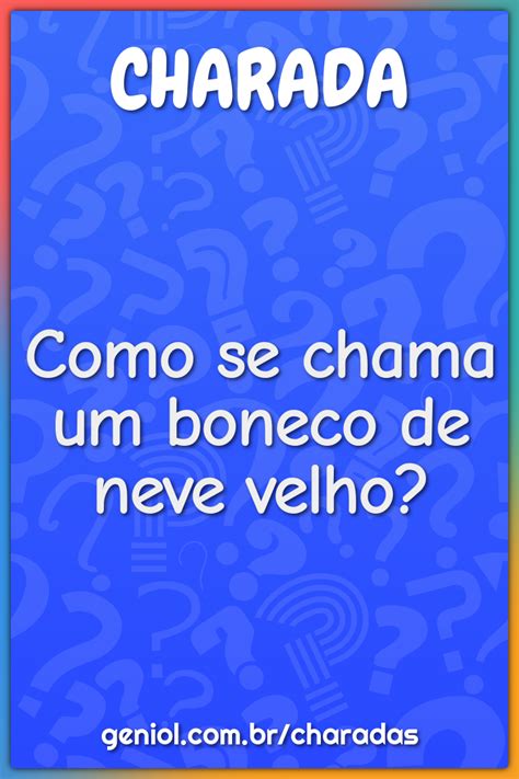 Como Se Chama Um Boneco De Neve Velho Charada E Resposta Geniol