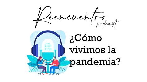 Reencuentro Cómo Vivimos La Pandemia Youtube