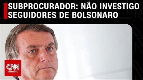 Subprocurador N O Investigo Seguidores De Bolsonaro Cnn Youtube