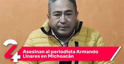 Asesinan Al Periodista Armando Linares En Michoac N Noticias Siete