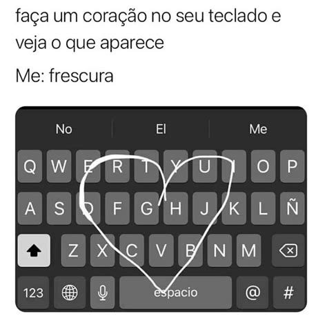 Faça um coração no seu teclado e veja o que aparece Me frescura Memes