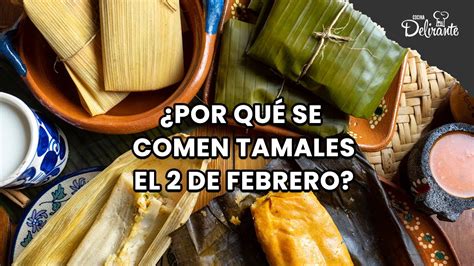 ¿por Qué Los Tamales Se Comen El 2 De Febrero Cocina Delirante Youtube