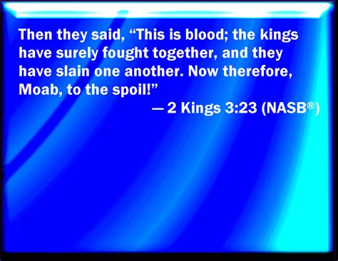 2 Kings 3:23 And they said, This is blood: the kings are surely slain ...