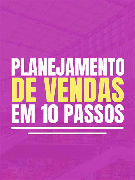 Planejamento De Vendas Em 10 Passos Gestão De Sucesso Para Pequenas Empresas