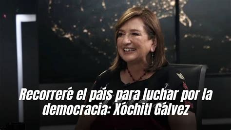 Recorreré el país para luchar por la democracia Xóchitl Gálvez YouTube