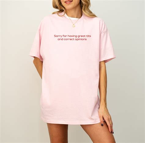 Sorry For Having Great Tits And Correct Opinions Shirt Adult Humor