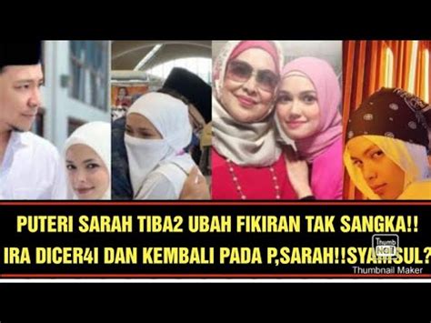 PUTERI SARAH TIBA2 UBAH FIKIRAN TAK SANGKA IRA DICER4I DAN KEMBALI PADA