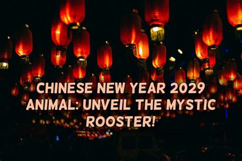 Chinese New Year 2029 Animal: Unveil the Mystic Rooster! - Greater ...