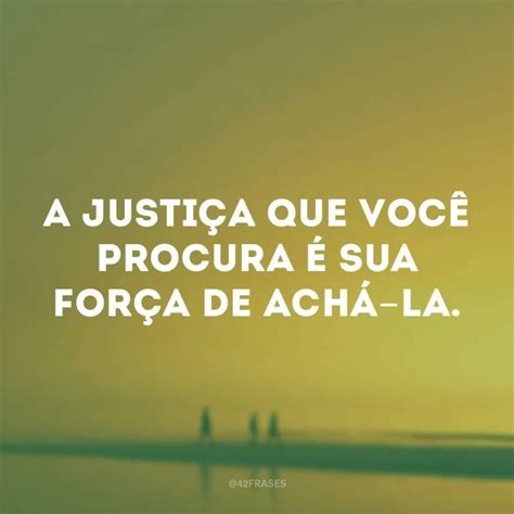 Frases De Justi A Para Te Incentivar A Lutar Por Um Mundo Mais Justo