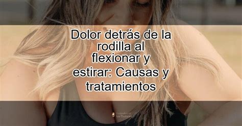 Dolor Detr S De La Rodilla Al Flexionar Y Estirar Causas Y