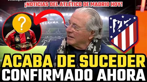 Confirmado Ahora Ltima Hora Noticias Del Atl Tico De Madrid