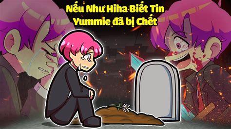 NẾu NhƯ Hiha BiẾt ĐƯỢc Tin Yummie ThẬt SỰ ĐÃ ChẾtsinh Tố Nếu Như 😭👿