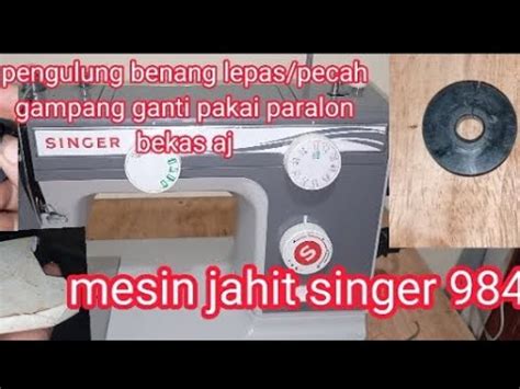 Mengatasi Penggulungan Bobin Lepas Pecah Mesin Jahit Singer 984