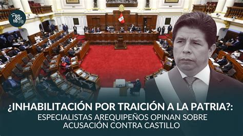 ¿inhabilitación Por Traición A La Patria Especialistas Arequipeños