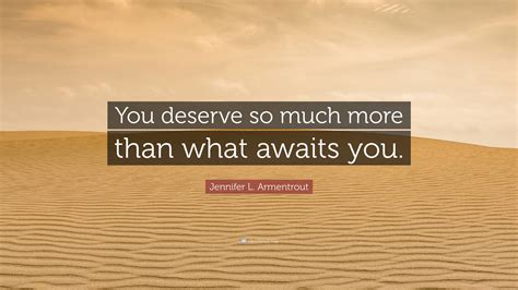 Jennifer L. Armentrout Quote: “You deserve so much more than what
