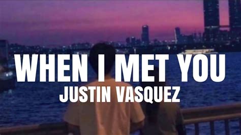 Justin Vasquez When I Met You Lyrics Youtube Music