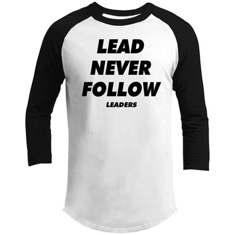 Lead never follow leaders shirt - Bucktee.com