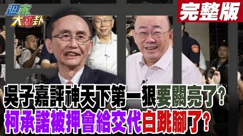 週末大爆卦 中】吳子嘉評神天下第一狠要關亮了 柯承諾被押會給交代白跳腳了20240908 大新聞大爆卦hotnewstalk Youtube