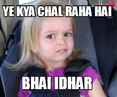 Meme Creator Funny Ye Kya Chal Raha Hai Bhai Idhar Meme Generator At