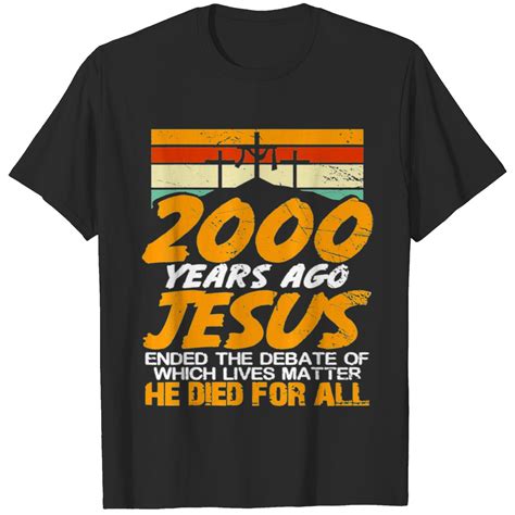 2000 Years Ago Jesus Ended the Debate Christian B T Shirts sold by