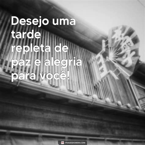 Descubra As Melhores Frases Para Desejar Uma Tarde Diferente E