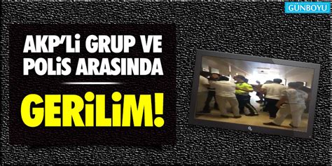 K Kyal Da Akp Li Grup Ve Polis Aras Nda Gerilim