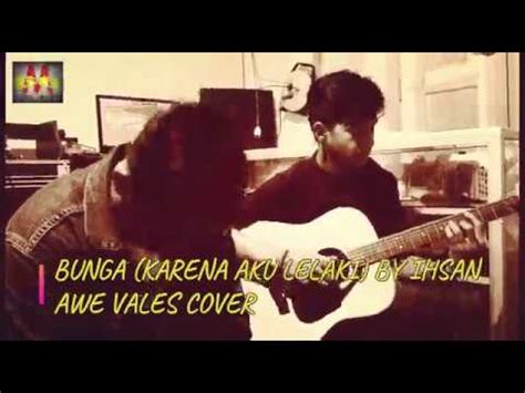 Bunga Karena Aku Lelaki By IHSAN AWE VALES COVER YouTube