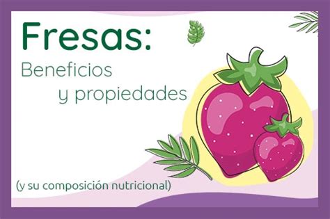 Fresas 7 Beneficios Y Propiedades Y Su Composición Nutricional Tu