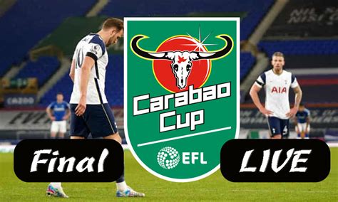 How To Live Stream Efl Carabao Cup Final 2022 Free Chelsea Vs