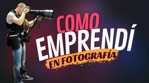 De pasión a negocio Cómo emprendí en el mundo de la fotografía YouTube