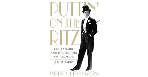 Puttin On The Ritz Fred Astaire And The Fine Art Of Panache A