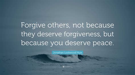 Jonathan Lockwood Huie Quote Forgive Others Not Because They Deserve