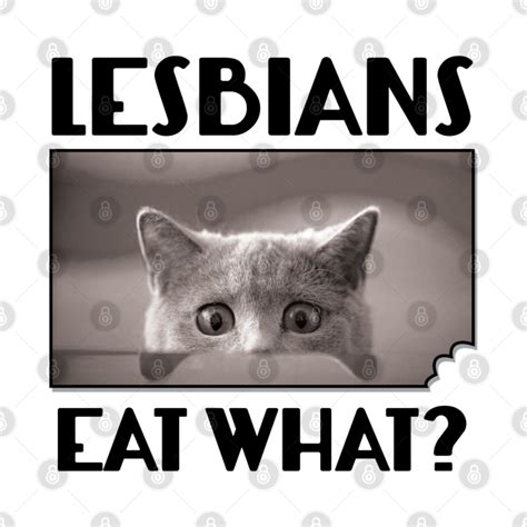 Lesbians Eat What Eat Pussy T Shirt TeePublic