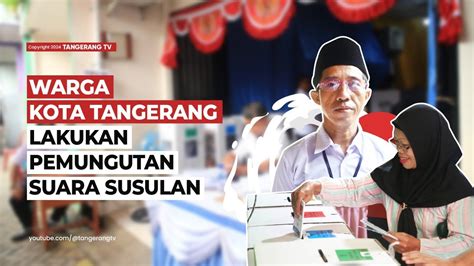 WARGA KOTA TANGERANG LAKUKAN PEMUNGUTAN SUARA SUSULAN TangerangTV