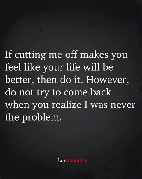 If Cutting Me Off Makes You Feel Like Your Life Will Be Better Then Do