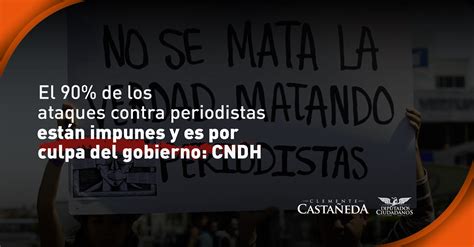 El 90 De Los Ataques Contra Periodistas Están Impunes Y Es Por Culpa