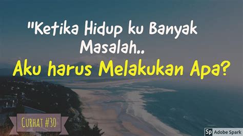 Motivasi Hidup Sukses Ketika Hidup Ku Banyak Masalah Aku Harus Melakukan Apa Curhat 30