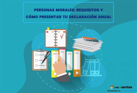 Personas Morales Requisitos Y CÓmo Presentar Tu DeclaraciÓn Anual