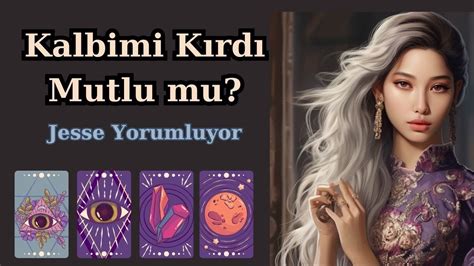 Kalbimi Kıran Kişi Mutlu mu Tarot Jesse Yorumluyor YouTube