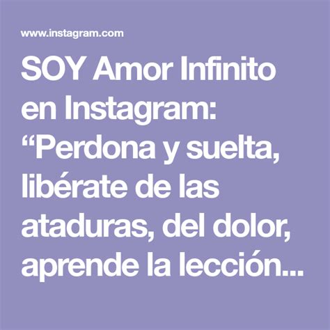 Soy Amor Infinito En Instagram Perdona Y Suelta Lib Rate De Las