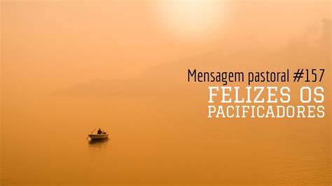 Mensagem Pastoral Felizes Os Pacificadores Youtube