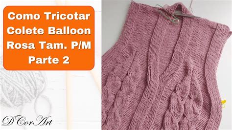 Como Tricotar Parte Colete Balloon Rosa Tam Pm Mari Trentini Youtube