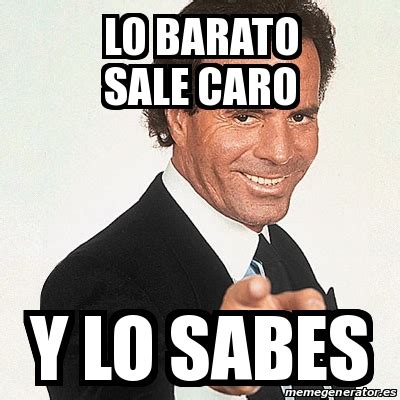 Meme Julio Iglesias LO BARATO SALE CARO Y LO SABES 31369479