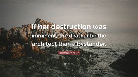 Hannah F. Whitten Quote: “If her destruction was imminent, she’d rather