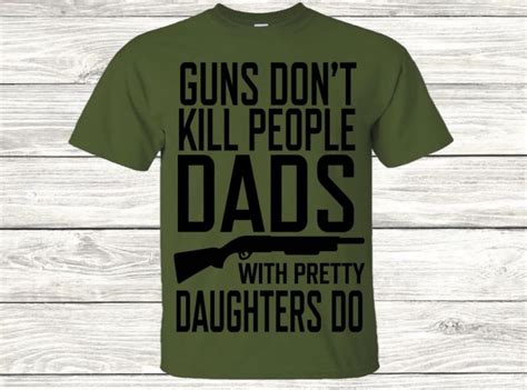 Guns Dont Kill People Dads With Pretty Daughters Do Fathers Day T