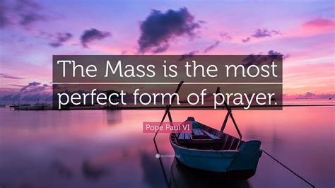 Pope Paul Vi Quote “the Mass Is The Most Perfect Form Of Prayer ”